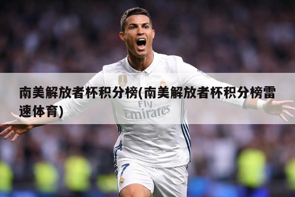 详细阅读:南美解放者杯积分榜(南美解放者杯积分榜雷速体育) 南美解放者杯积分榜(南美解放者杯积分榜雷速体育)